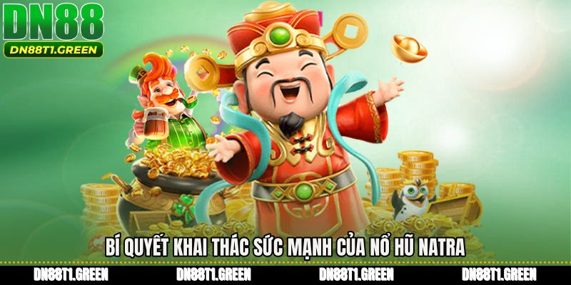 Bí quyết khai thác sức mạnh của Nổ hũ natra