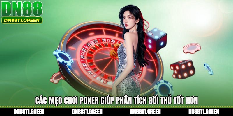 Các mẹo chơi poker giúp phân tích đối thủ tốt hơn