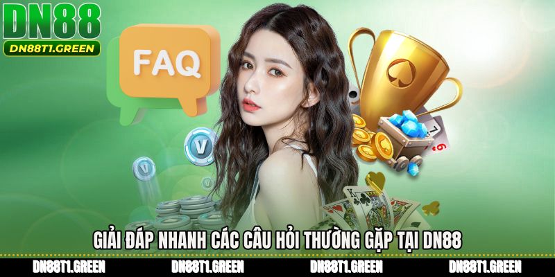 Giải đáp nhanh các câu hỏi thường gặp tại DN88