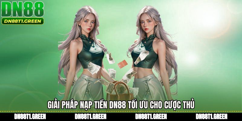 Giải pháp Nạp tiền DN88 tối ưu cho cược thủ