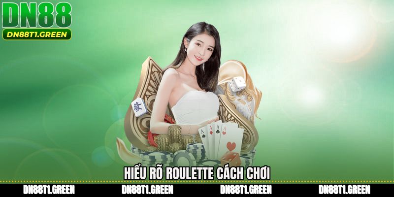 Hiểu rõ Roulette cách chơi 