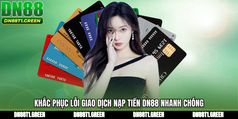 Khắc phục lỗi giao dịch Nạp tiền DN88 nhanh chóng