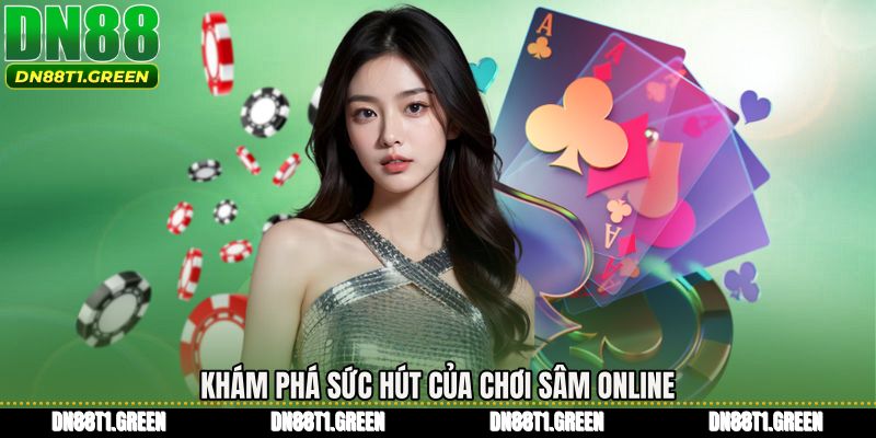 Khám phá sức hút của Chơi sâm online