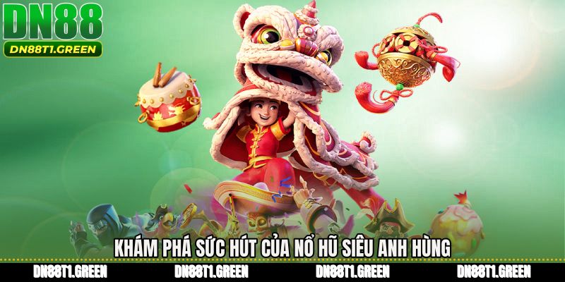 Khám phá sức hút của Nổ hũ siêu anh hùng