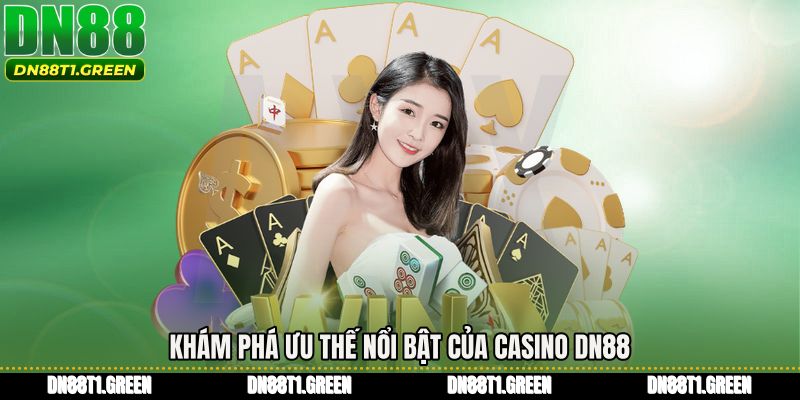 Khám phá ưu thế nổi bật của Casino DN88