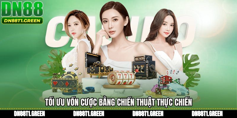 Tối ưu vốn cược bằng chiến thuật thực chiến