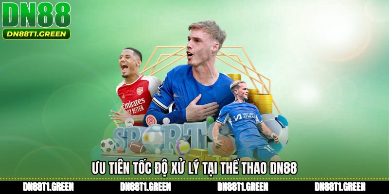 Ưu tiên tốc độ xử lý tại Thể thao DN88